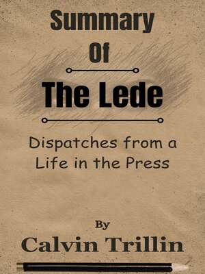 cover image of Summary of the Lede Dispatches from a Life in the Press  by  Calvin Trillin